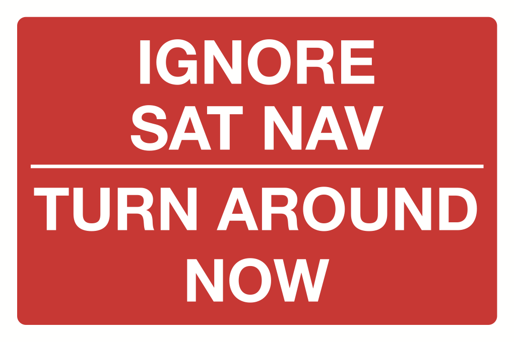 Ignore Sat Nav Turn Around Now Sign-152B